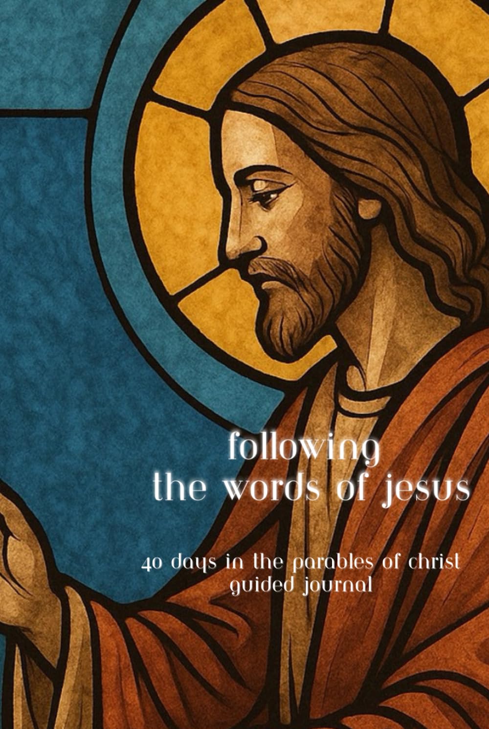 Following the words of Jesus: 40 Day Sermon on the Mount GUIDED JOURNAL