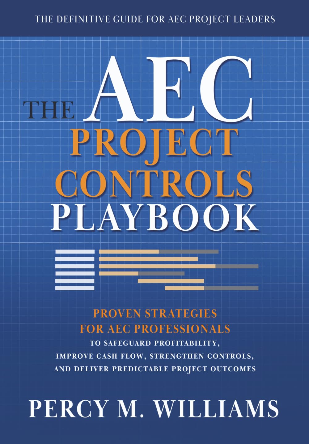 The AEC Project Controls Playbook: Proven Strategies for AEC Professionals to Safeguard Profitability, Improve Cash Flow, Strengthen Controls, and Deliver Predictable Project Outcomes