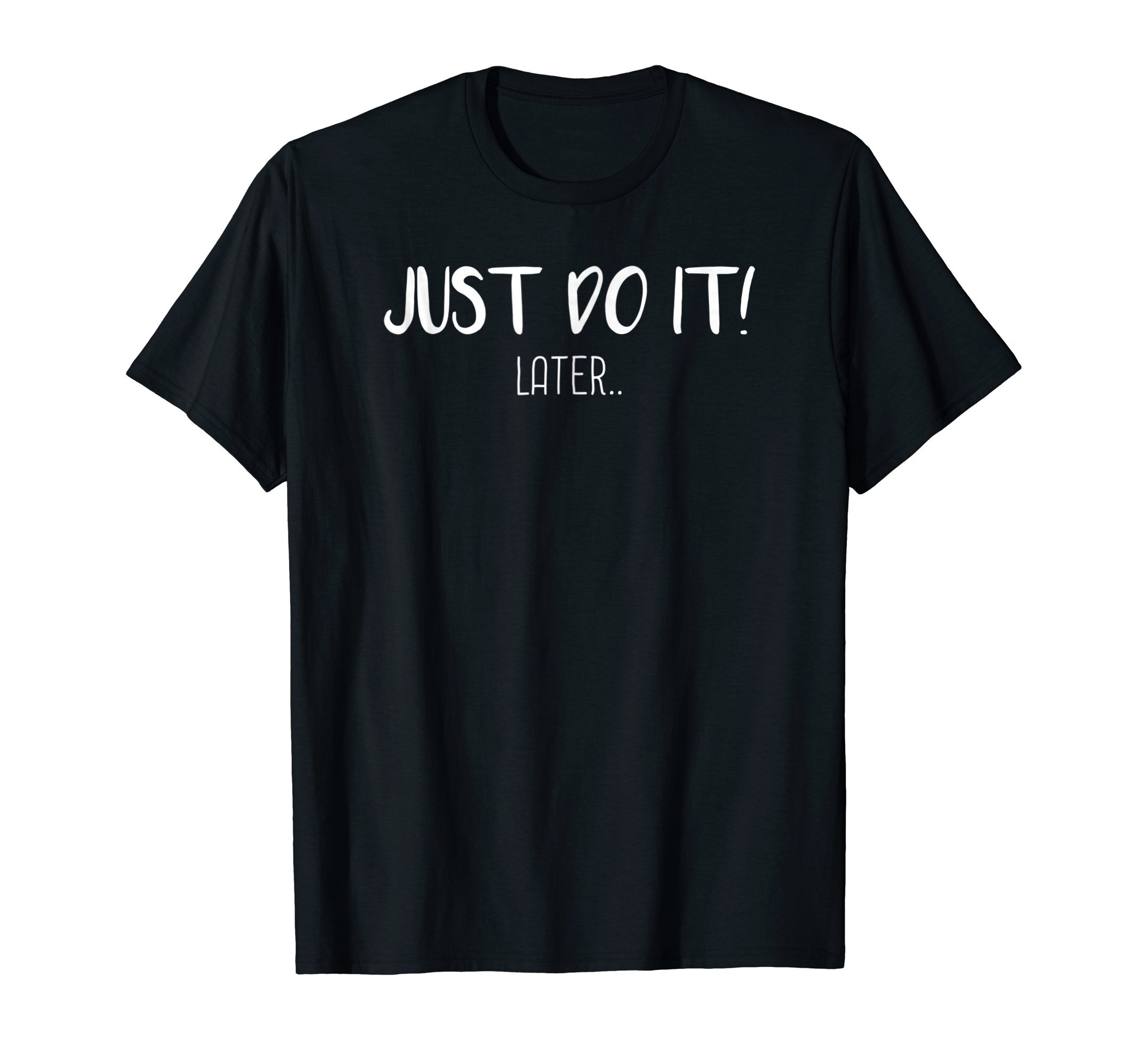 Just Do it later Funny Sarcastic Gift IdeaJust do it later T-Shirt Funny Sarcastic Tee Gift Idea T-ShirtOEKO-TEX STANDARD 100