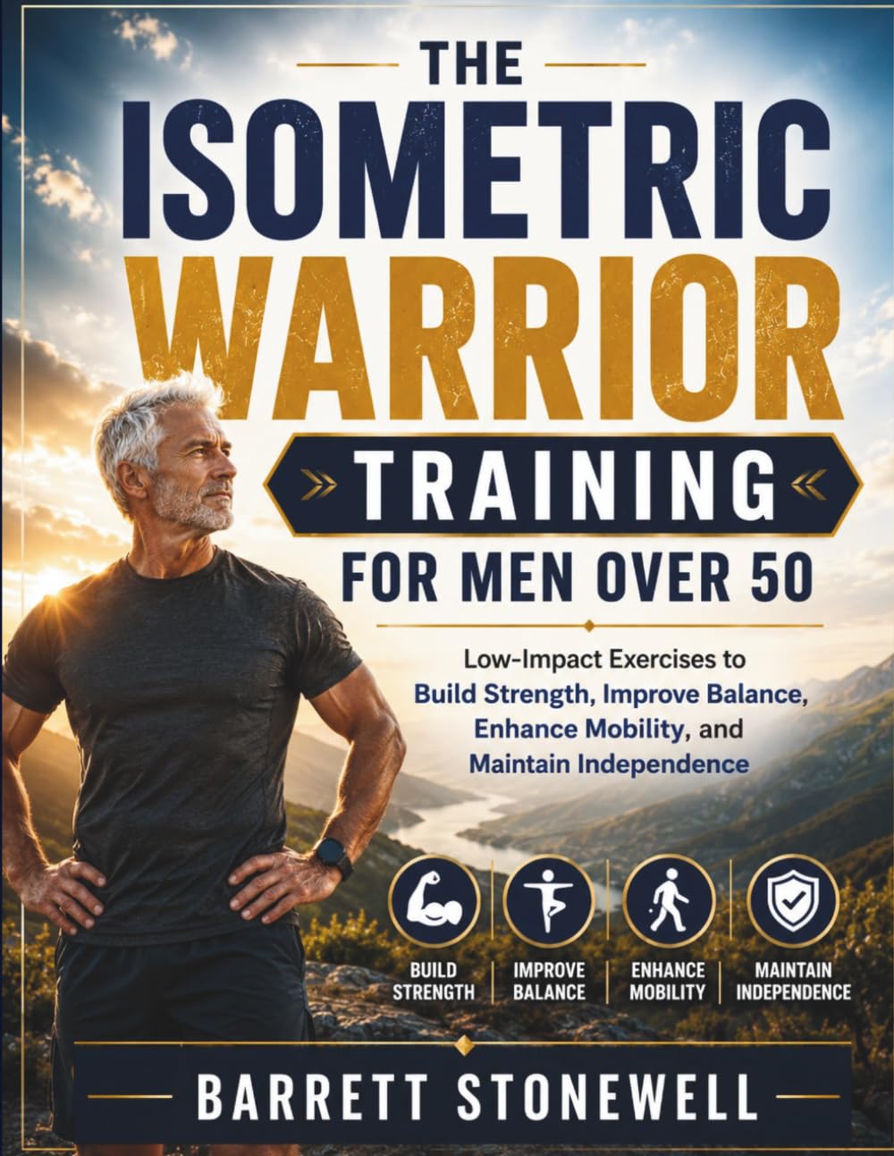 THE ISOMETRIC WARRIOR TRAINING FOR MEN OVER 50: Low-Impact Exercises to Build Strength, Improve Balance, Enhance Mobility, and Maintain Independence