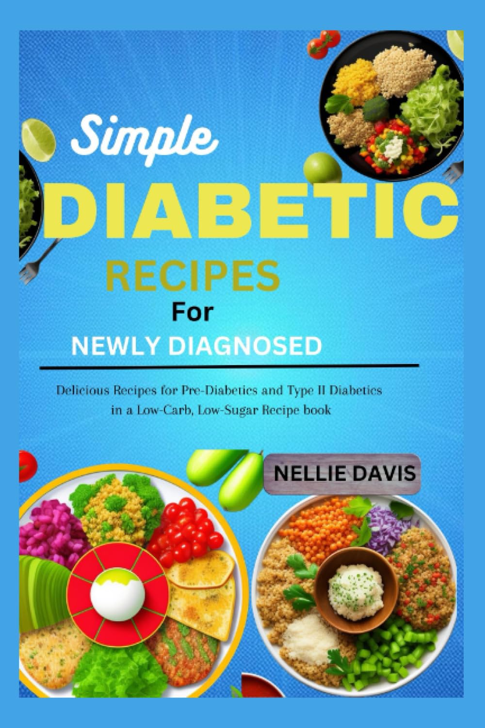 Simple Diabetic Recipes For Newly Diagnosed: Delicious Recipes for Pre-Diabetics and Type II Diabetics in a Low-Carb, Low-Sugar Recipe book.