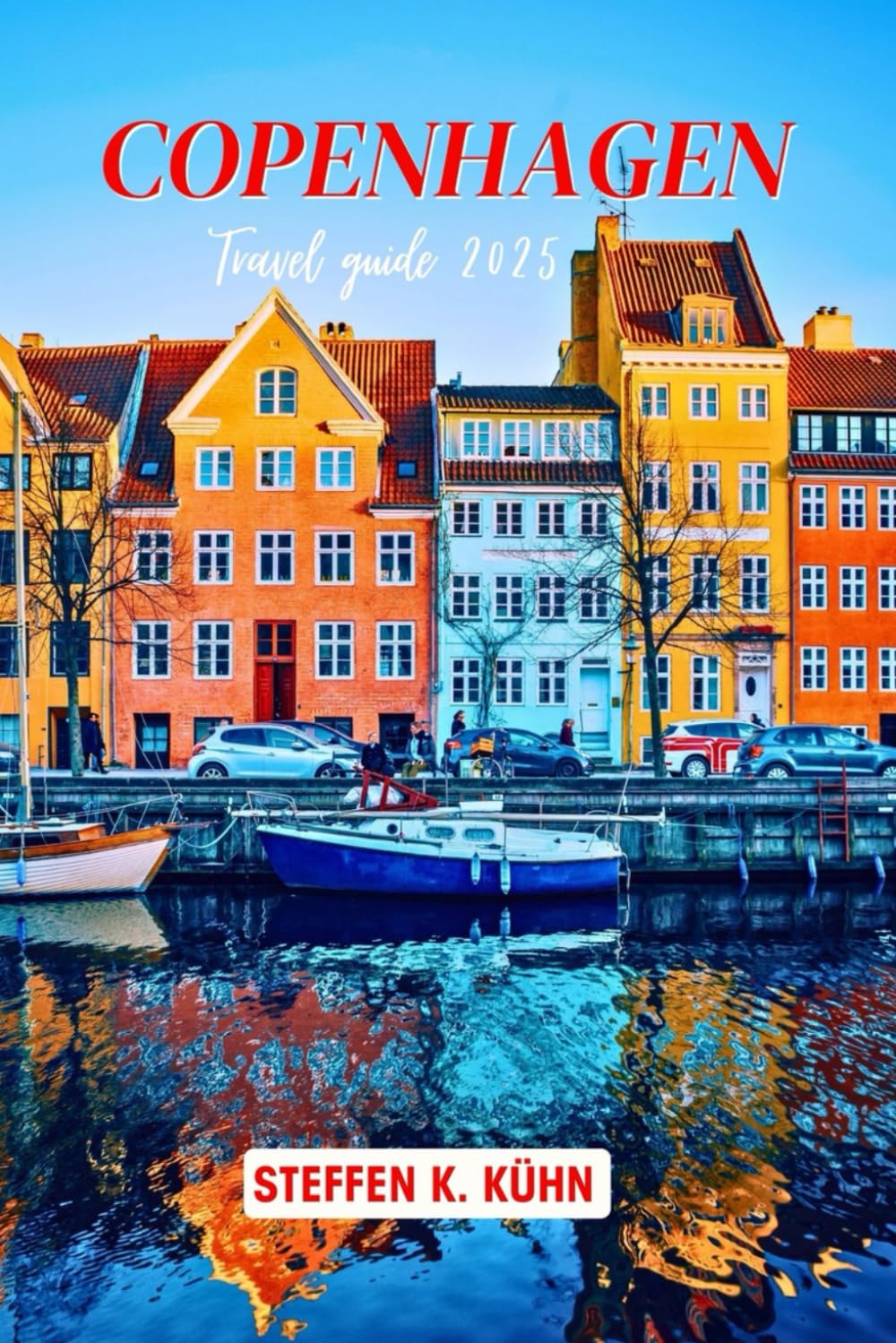 COPENHAGEN TRAVEL GUIDE 2025: Discover this Capital city Magic with Denmark tour book, Local Secrets, Hygge, History, Hidden Gems, itinerary and culinary in Scandinavia