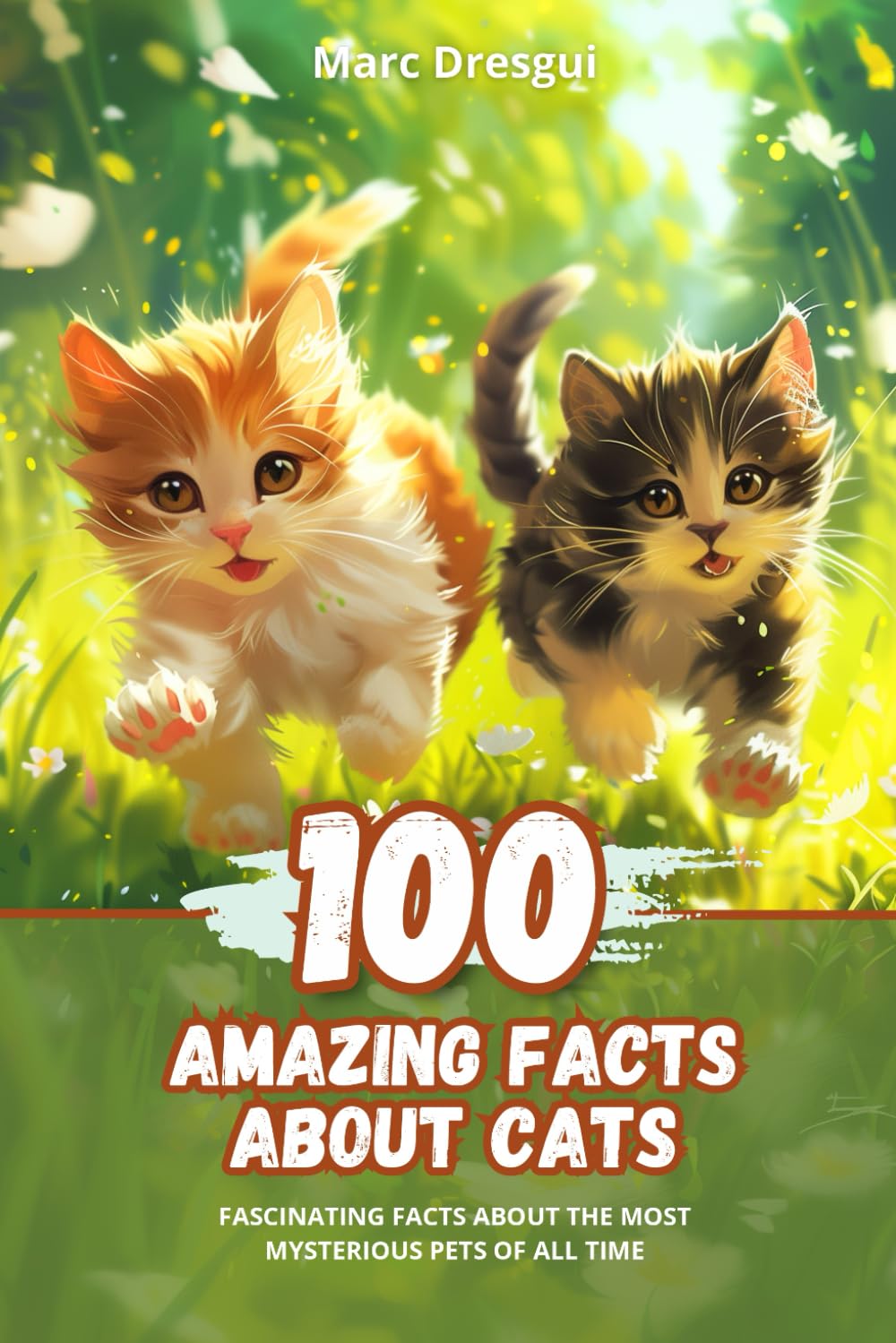 100 Amazing Facts about Cats: Fascinating Facts about the Most Mysterious Pets of All Time