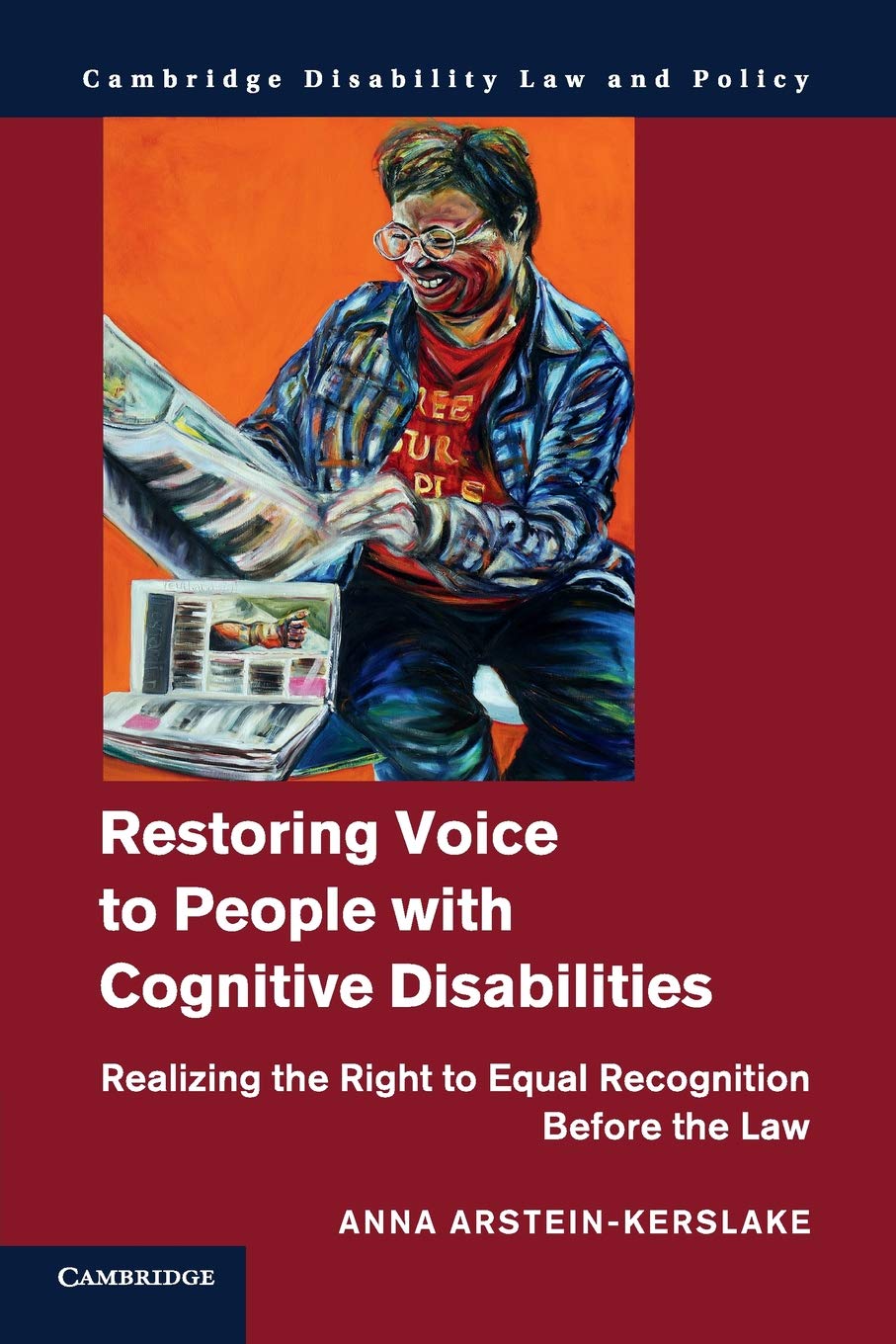 Restoring Voice to People with Cognitive Disabilities: Realizing the Right to Equal Recognition Before the Law (Cambridge Disability Law and Policy Series)