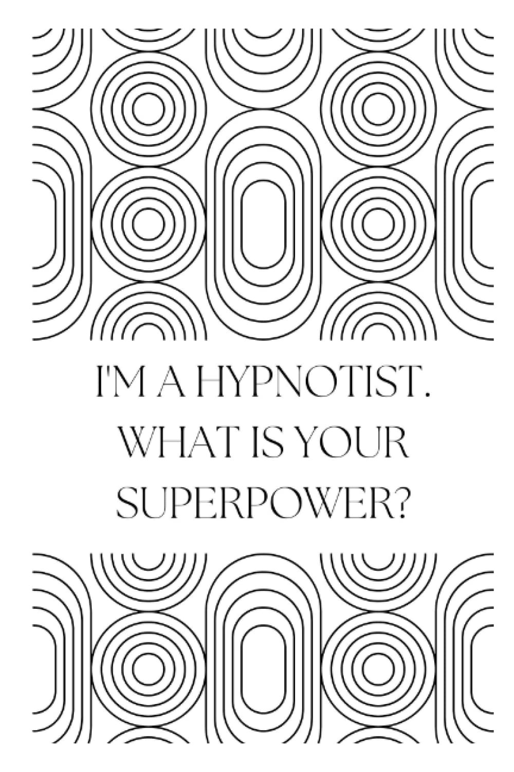 I'm A Hypnotist. What Is Your Superpower?: Journal for Professional Hypnotists