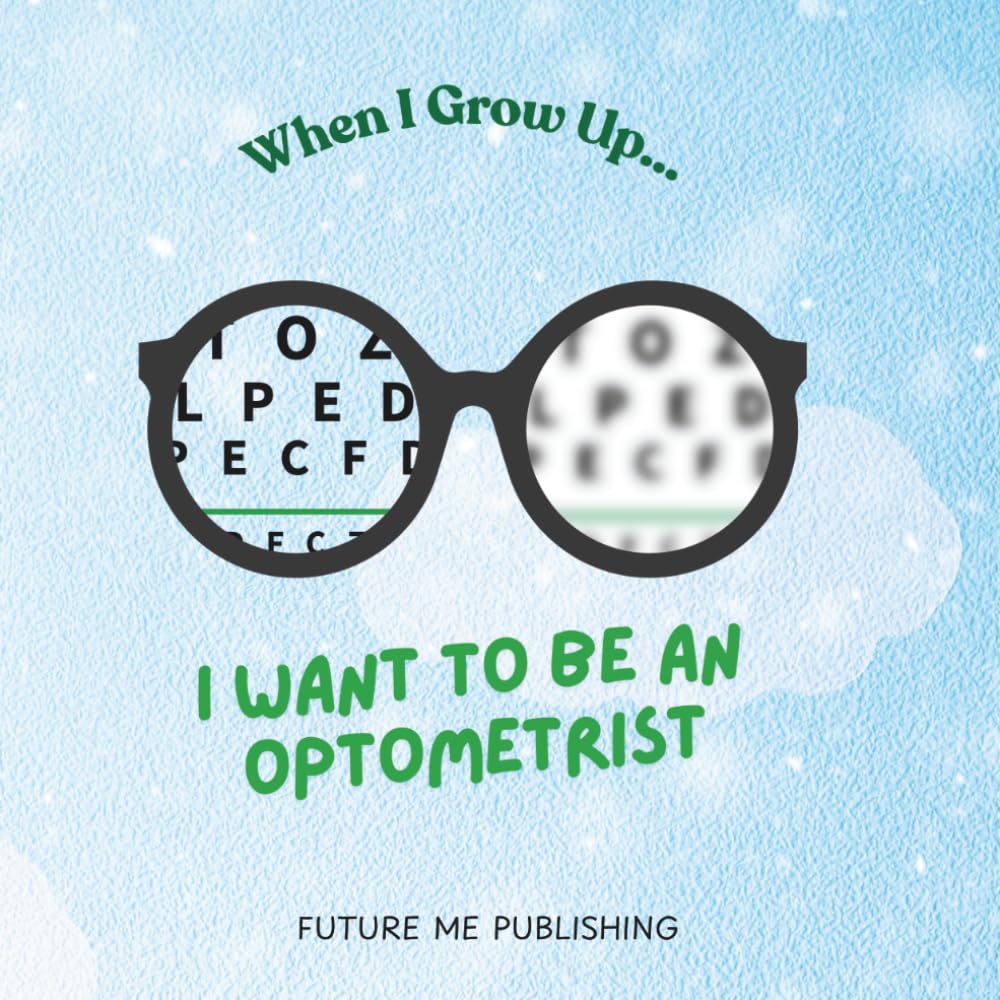 When I grow up, I want to be an Optometrist: A Fun and Educational Children’s Book About Eye Doctors, Vision Care, and Helping People See
