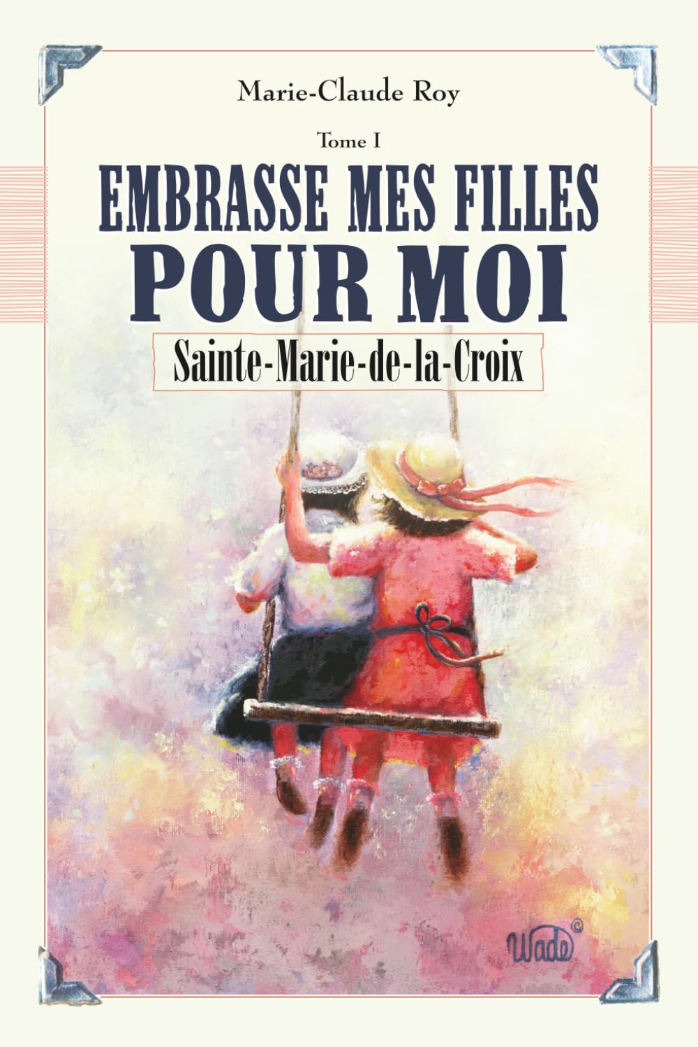 Embrasse mes filles pour moi: Sainte-Marie-de-la-Croix