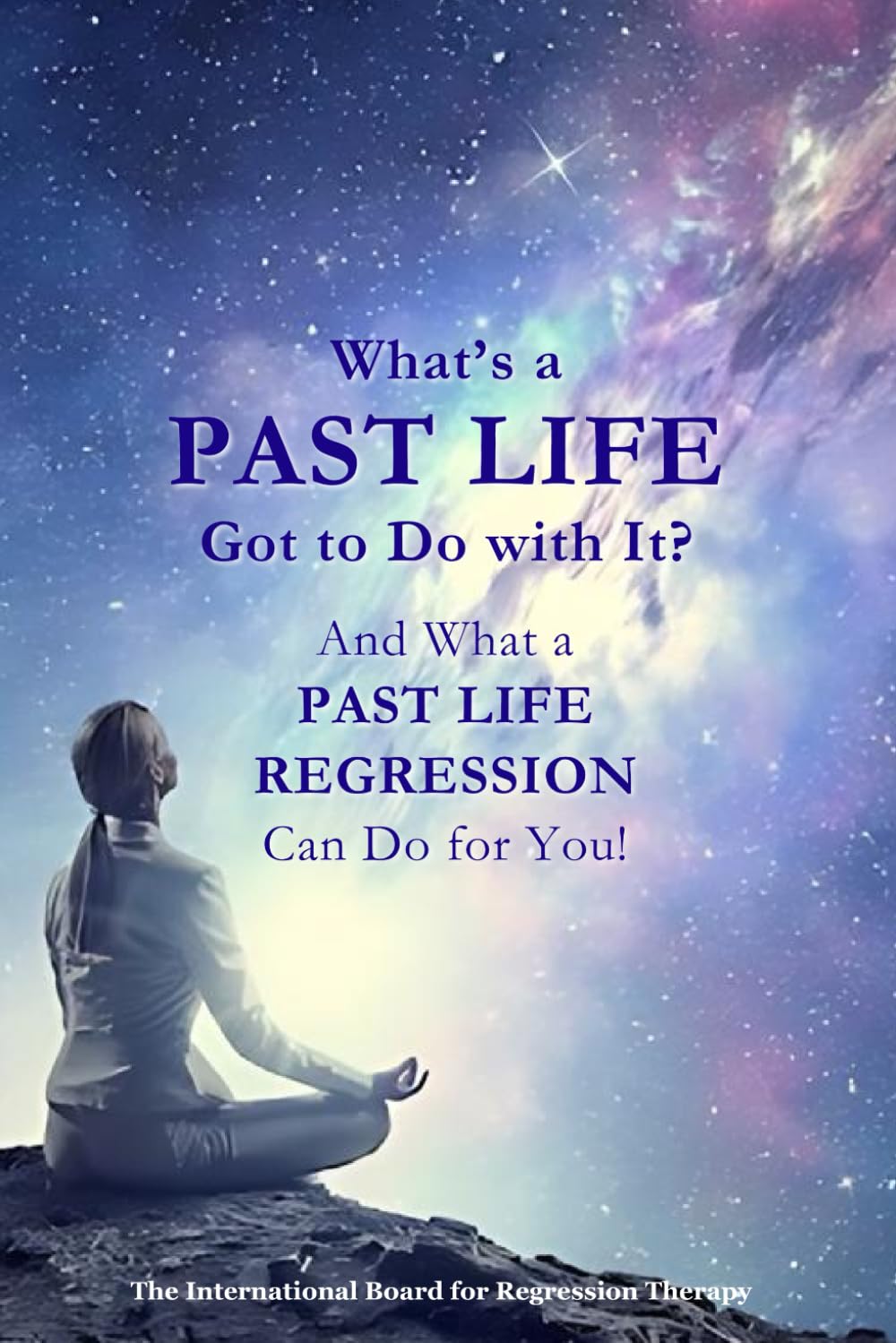 What's a Past Life Got to Do with It?: And What a Past Life Regression Can Do for You!