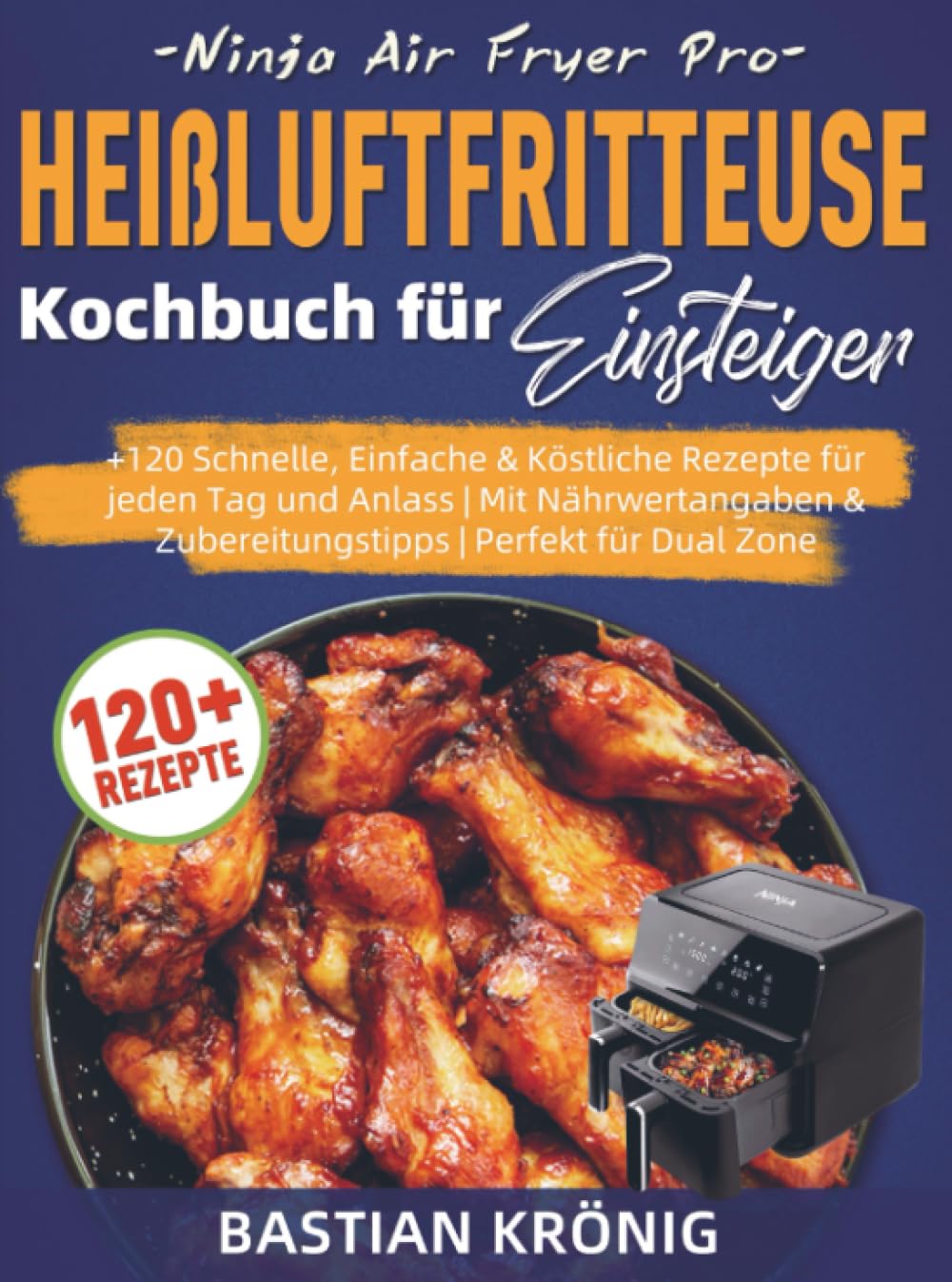 Ninja Air Fryer Pro Heißluftfritteuse Kochbuch für Einsteiger: +120 Schnelle, Einfache & Köstliche Rezepte für jeden Tag und Anlass | Mit Nährwertangaben & Zubereitungstipps | Perfekt für Dual Zone