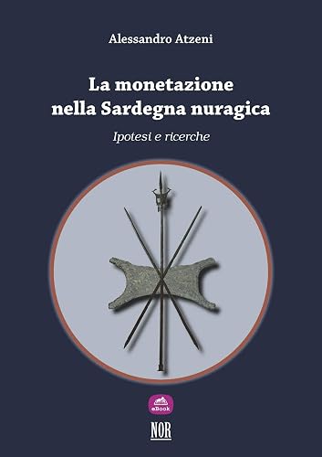 La monetazione nella Sardegna nuragica: ipotesi e ricerche (Thesis Vol. 3) (Italian Edition)