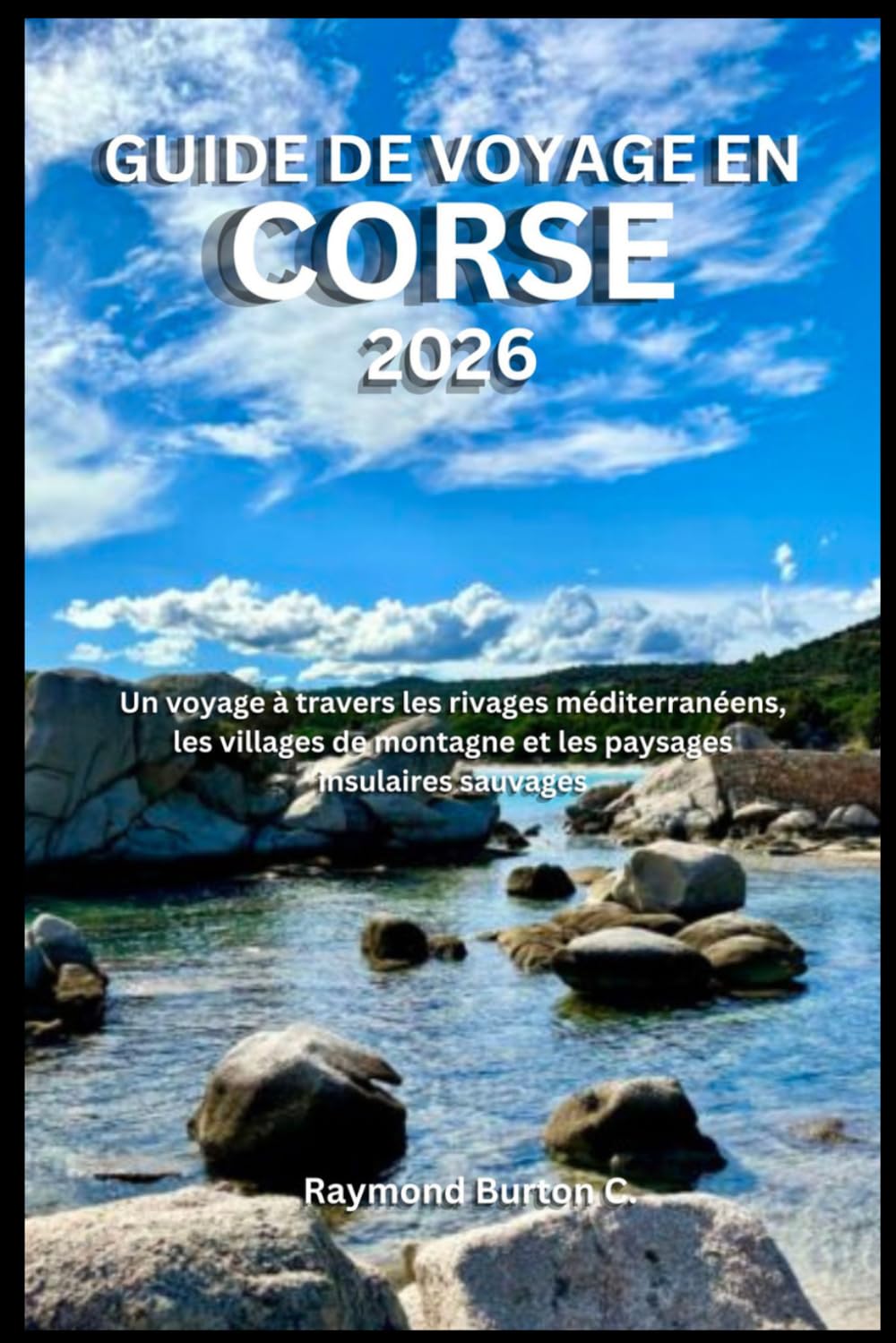 GUIDE DE VOYAGE EN CORSE 2026: Un voyage à travers les rivages méditerranéens, les villages de montagne et les paysages insulaires sauvages