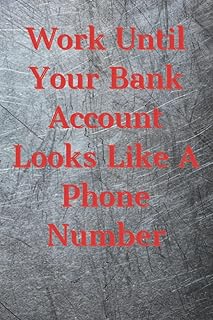Work until your bank account looks like a phone number: Blank Notebook With Motivational Quotes On A Cover (Motivational Notebooks)
