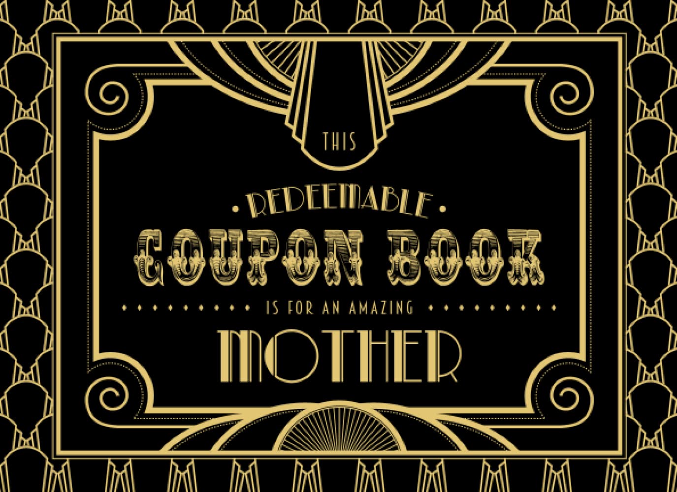 This Redeemable Coupon Book Is for My Amazing Mother: Fill in the Blank Coupon Book DIY Ticket Style Vouchers Booklet - Elegant Art Deco Gold Black