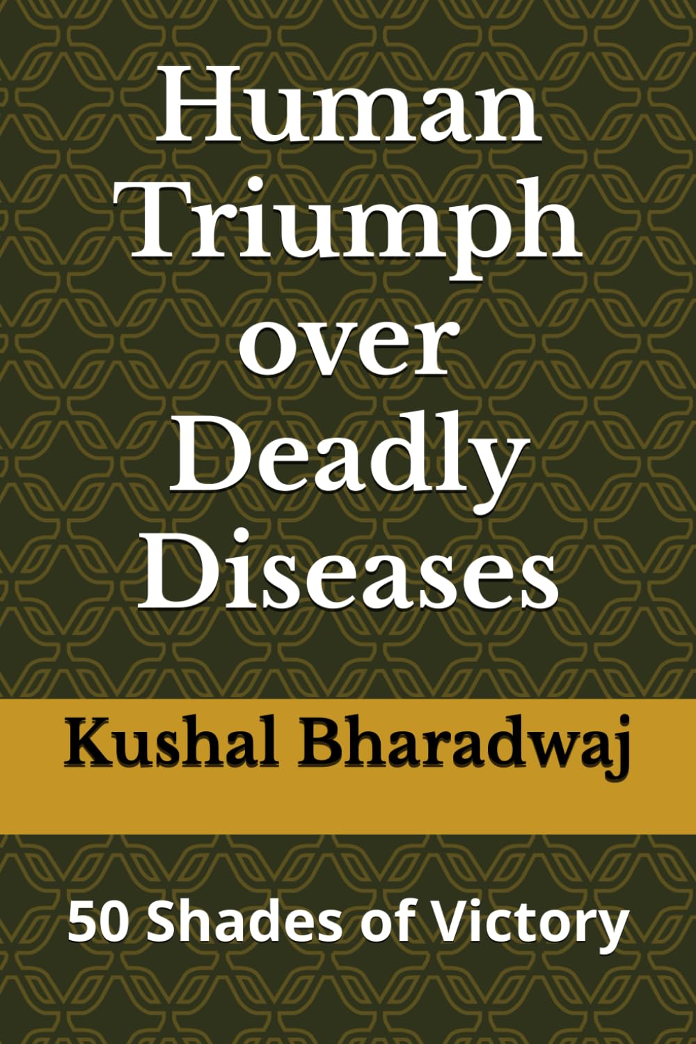 50 Shades of Victory: Stories of Human Triumph over Deadly Diseases (Life Lessons from Indian Perspectives)