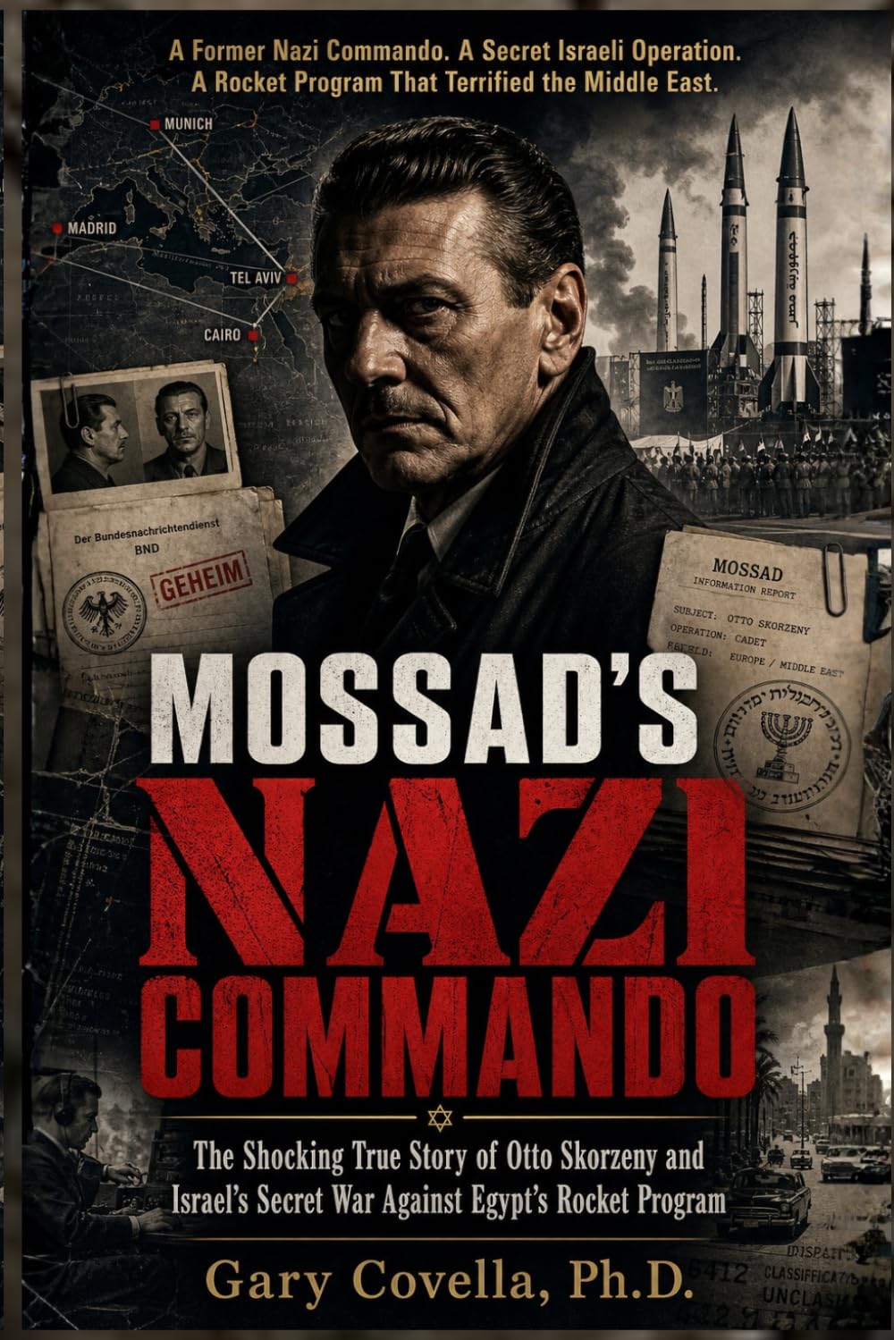 Mossad’s Nazi Commando: The Shocking True Story of Otto Skorzeny and Israel’s Secret War Against Egypt’s Rocket Program