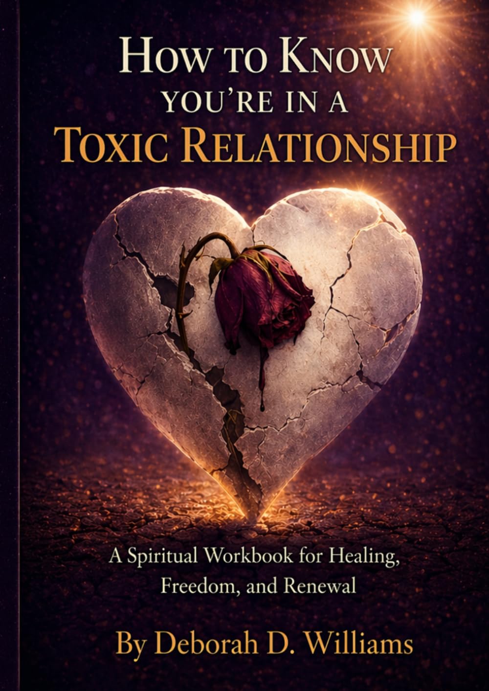 How To Know You're In A Toxic Relationship: A Spiritual Workbook For Healing, Freedom, And Renewal