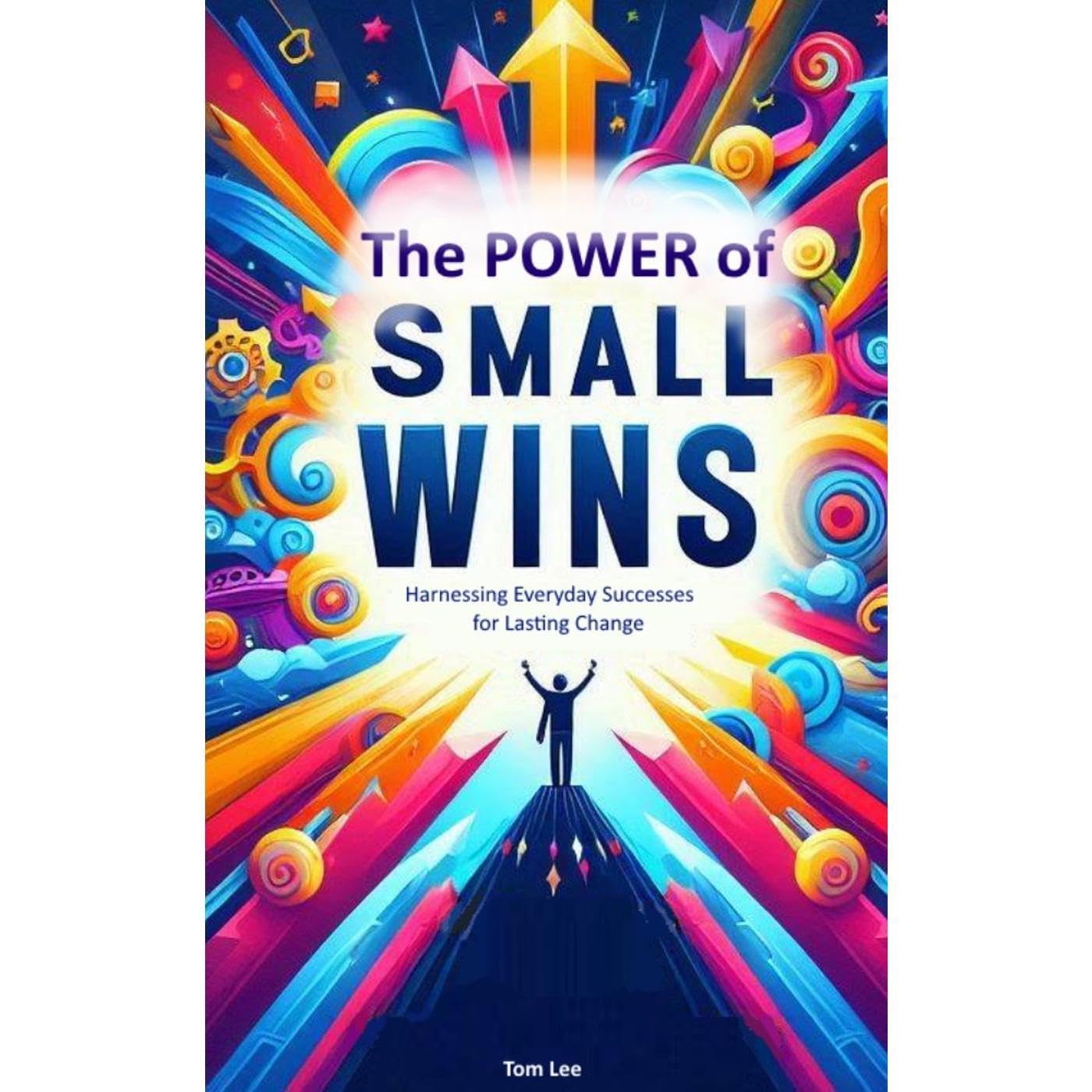 The Power of Small Wins: Harnessing Everyday Successes for Lasting Change. Incremental Progress & Achieve Goals