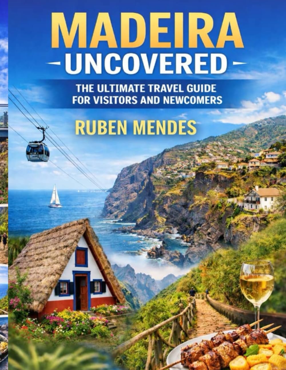 MADEIRA UNCOVERED: THE ULTIMATE TRAVEL GUIDE FOR VISITORS AND NEWCOMERS: EAT, STAY, EXPLORE AND ENJOY MADEIRA LIKE A LOCAL