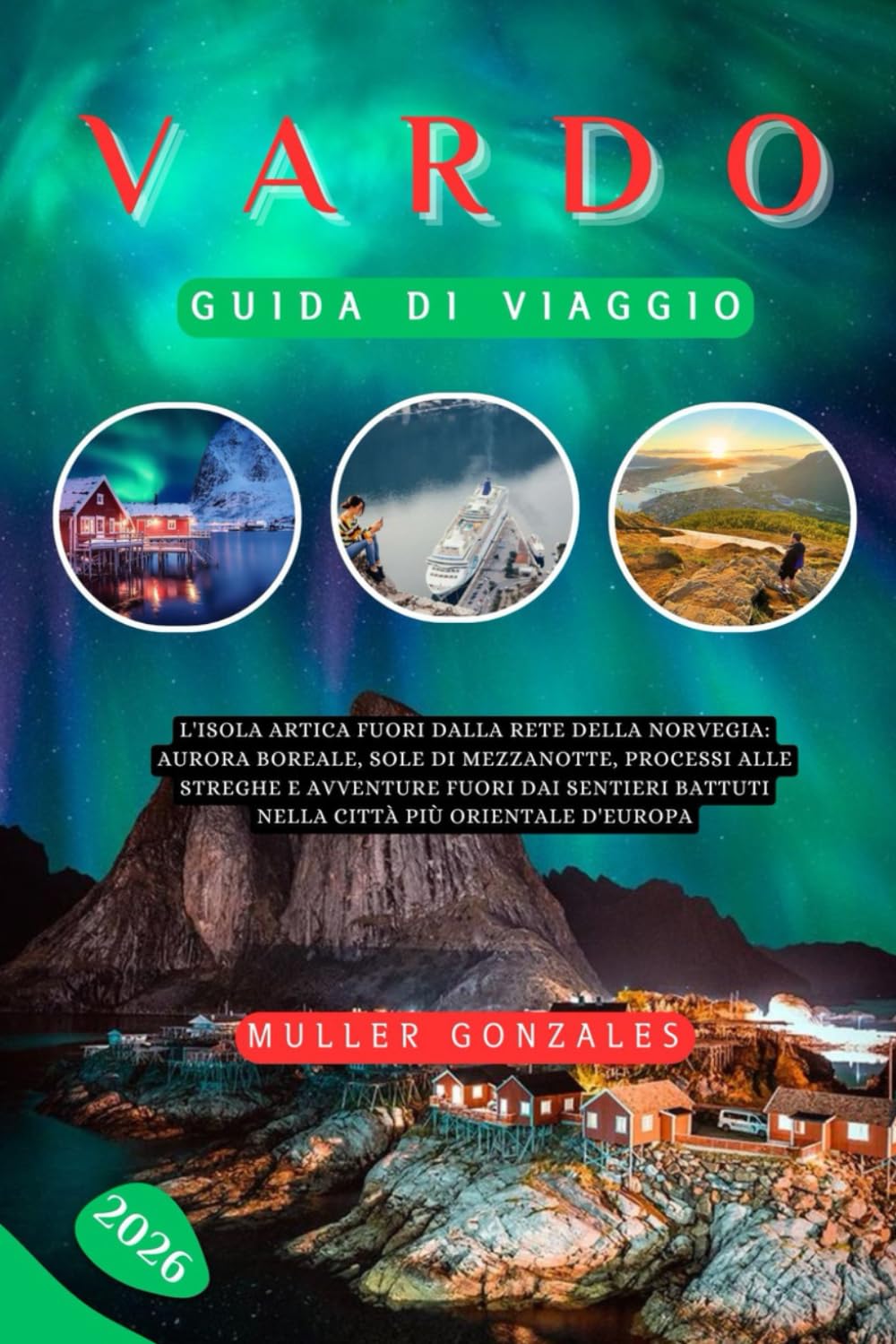 VARDØ GUIDA DI VIAGGIO 2026: L'isola artica fuori dalla rete della Norvegia: aurora boreale, sole di mezzanotte, processi alle streghe e avventure ... battuti nella città più orientale d'Europa