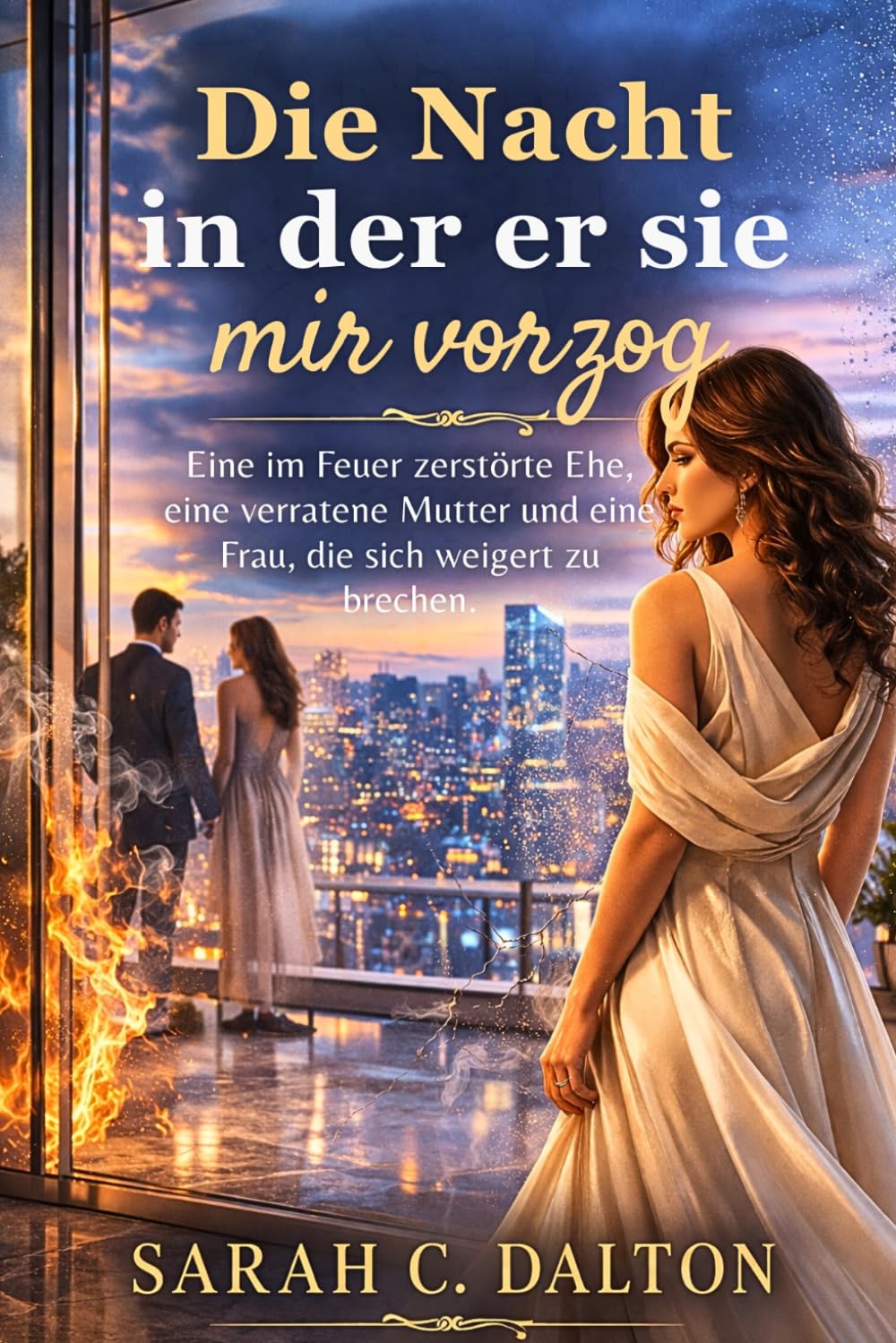 Die Nacht, in der er sie mir vorzog: Eine im Feuer zerstörte Ehe, eine verratene Mutter und eine Frau, die sich weigert zu brechen.