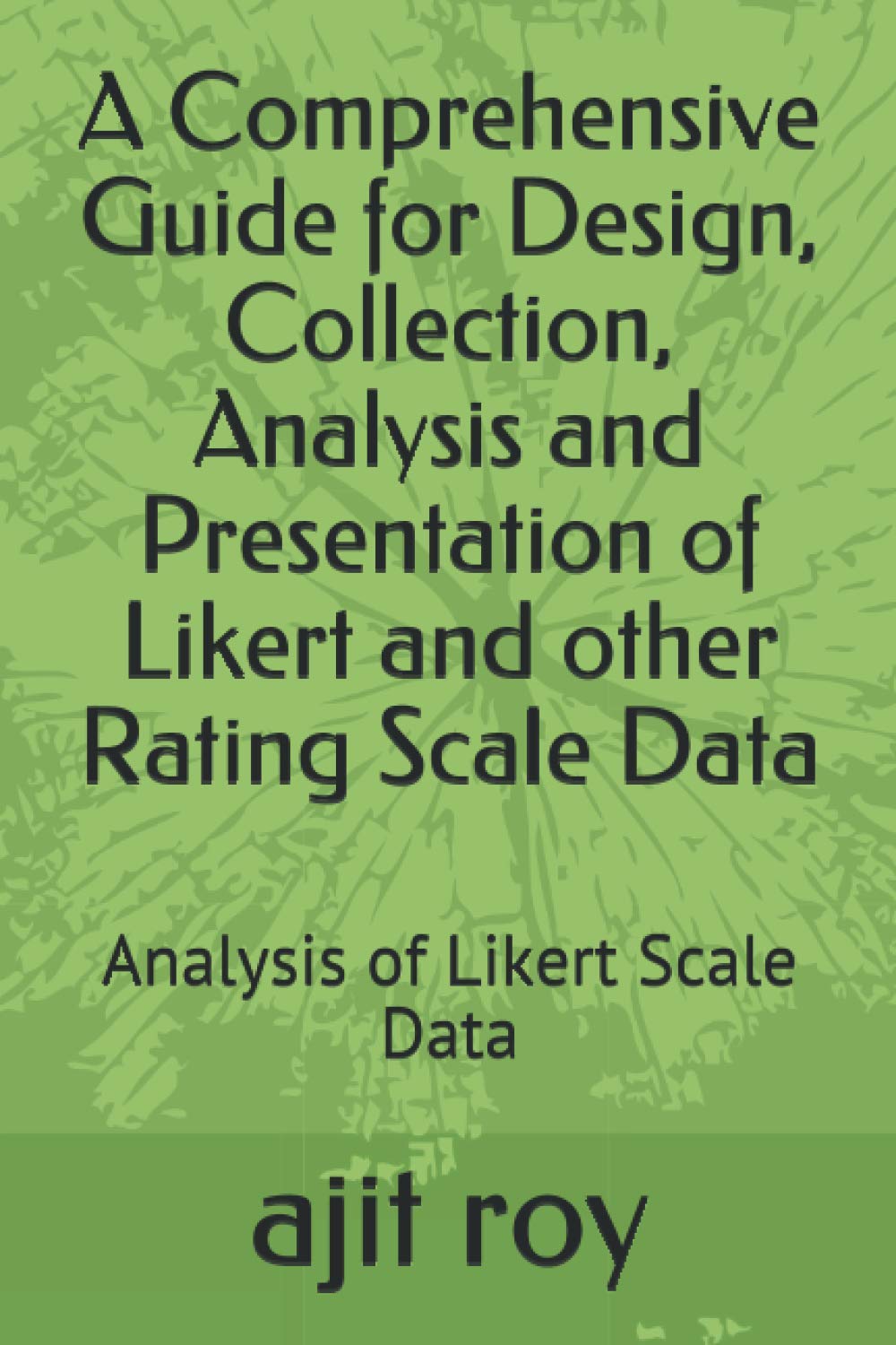 A Comprehensive Guide for Design, Collection, Analysis and Presentation of Likert and other Rating Scale Data: Analysis of Likert Scale Data (1)
