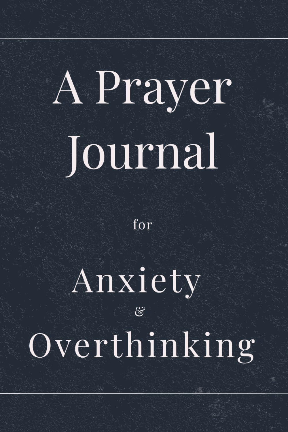 A Prayer Journal for Anxiety & Overthinking: Guided Reflections, Calming Prompts & Faith-Based Tools for Peace