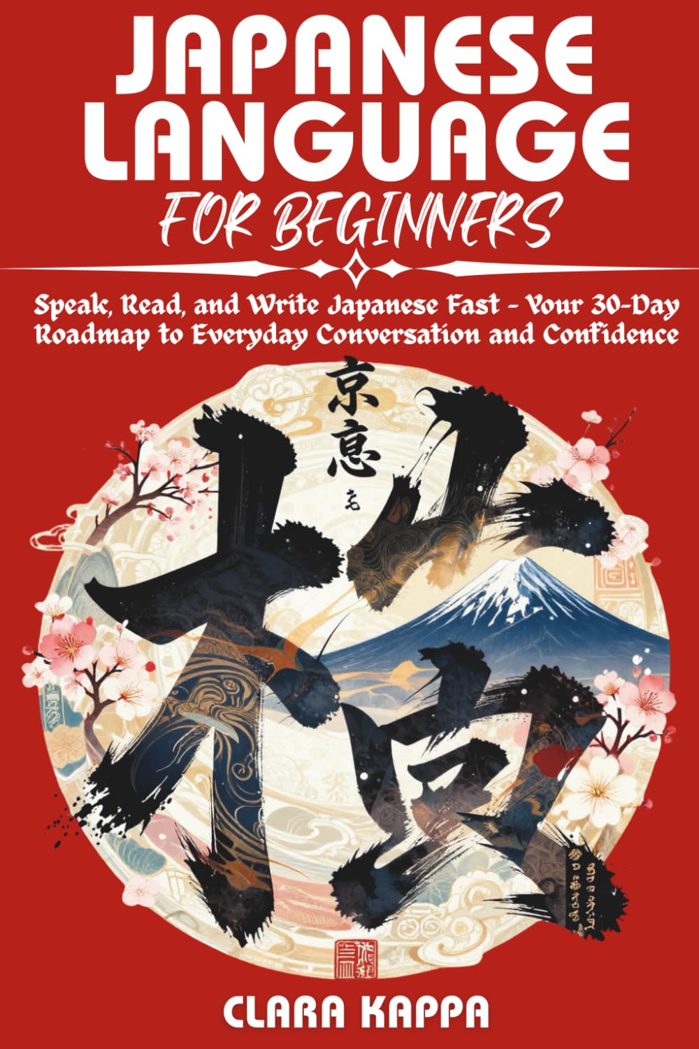 JAPANESE LANGUAGE FOR BEGINNERS: Speak, Read, and Write Japanese Fast – Your 30-Day Roadmap to Everyday Conversation and Confidence (Language Mastery Guides)      Paperback – March 8, 2026