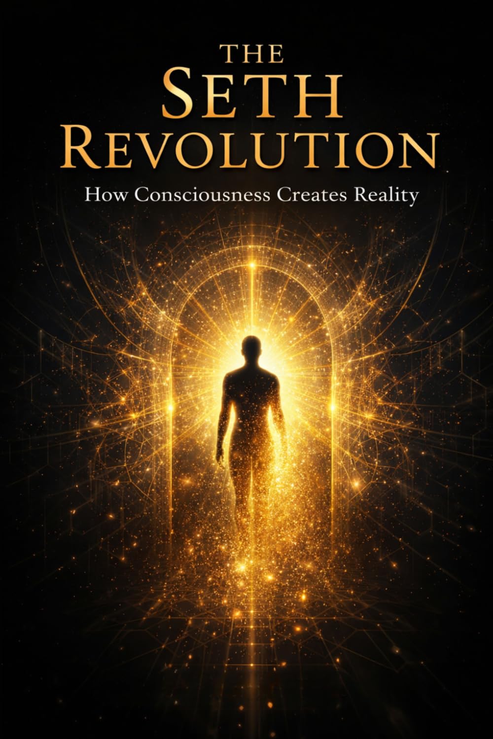 The Seth Revolution: How Consciousness Creates Reality: 1 (The Seth Books Explored)