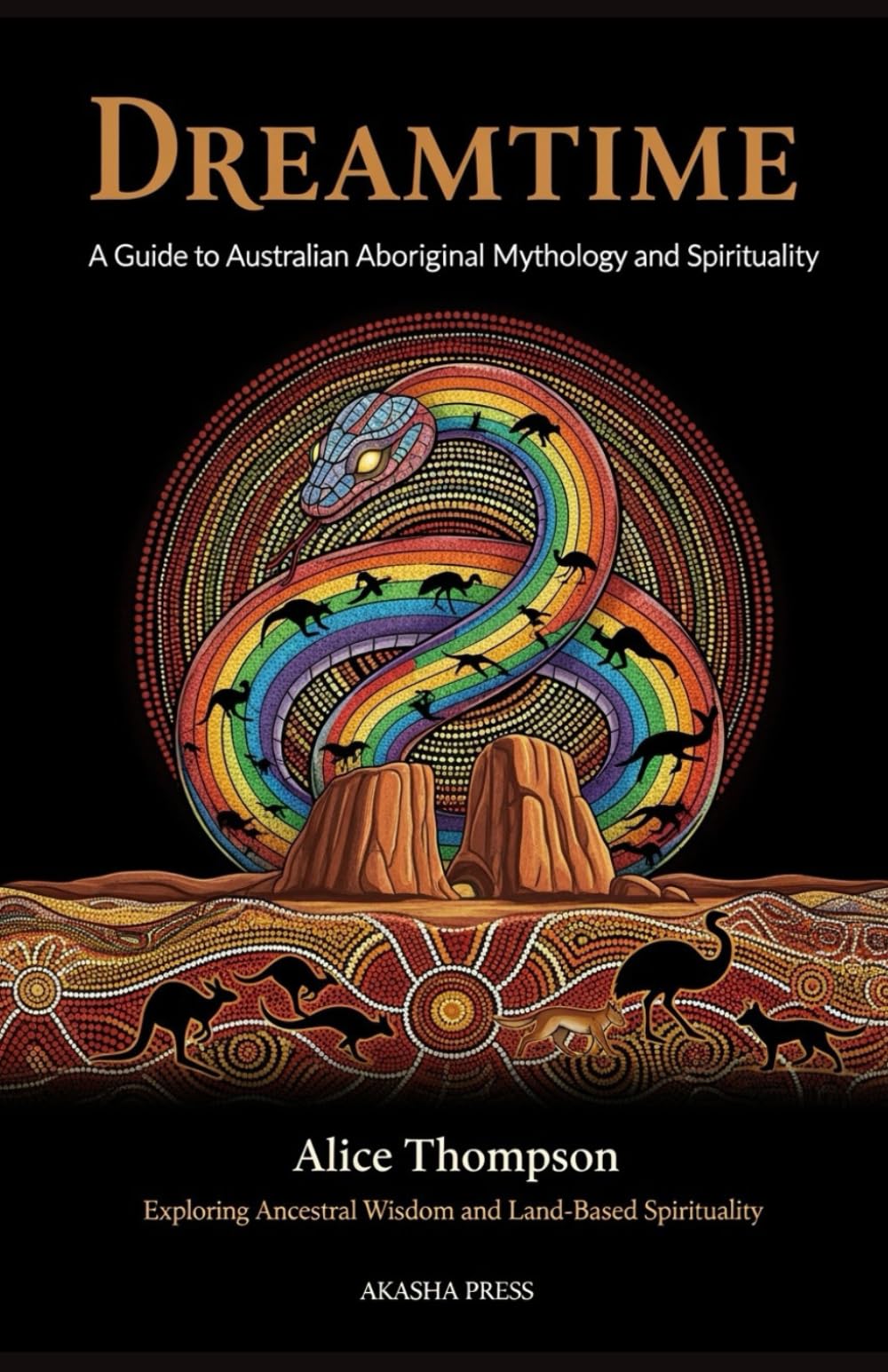 Dreamtime: A Guide to Australian Aboriginal Mythology and Spirituality: Exploring Ancestral Wisdom and Land-Based Spirituality: 22 (Gods of the World: Ancient Pantheons and Divine Myths)