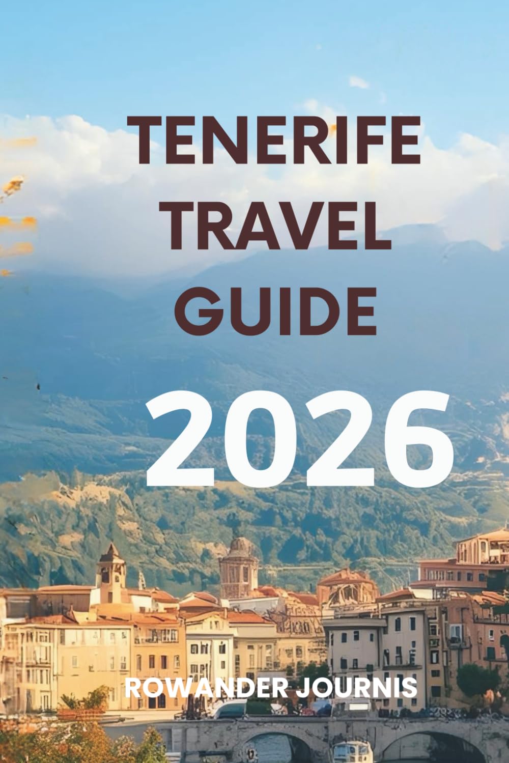 TENERIFE TRAVEL GUIDE 2026: The Island of Eternal Spring, Where Mountains Meet the Sea in Perfect Harmony