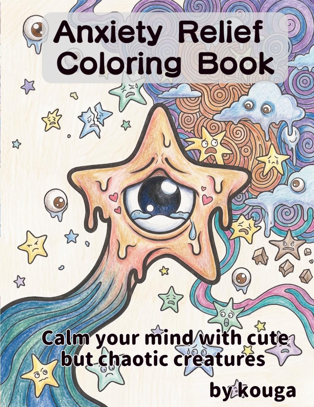 Anxiety Relief Coloring Book: Calm your mind with cute but chaotic creatures