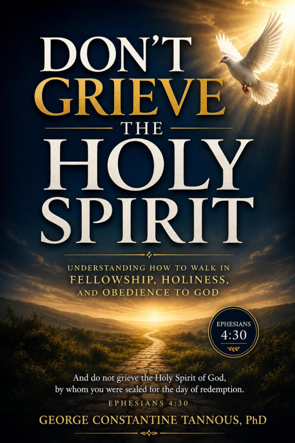 Don’t Grieve the Holy Spirit: Understanding How to Walk in Fellowship, Holiness, and Obedience to God