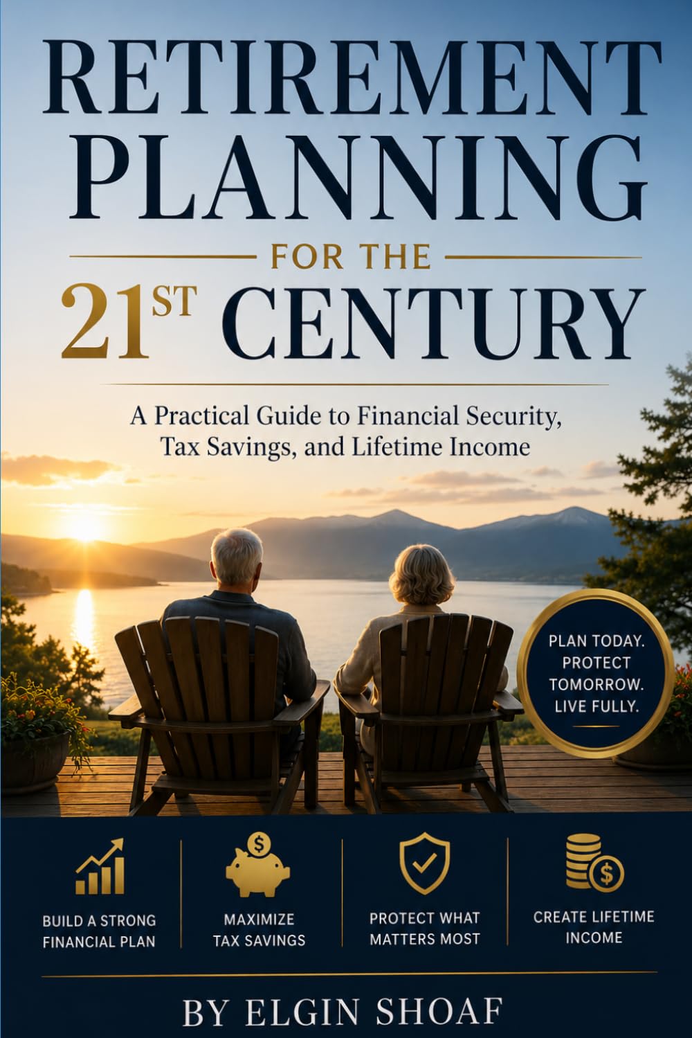 Retirement Planning for the 21st Century: A Practical Guide to Financial Security, Tax Savings, and Lifetime Income