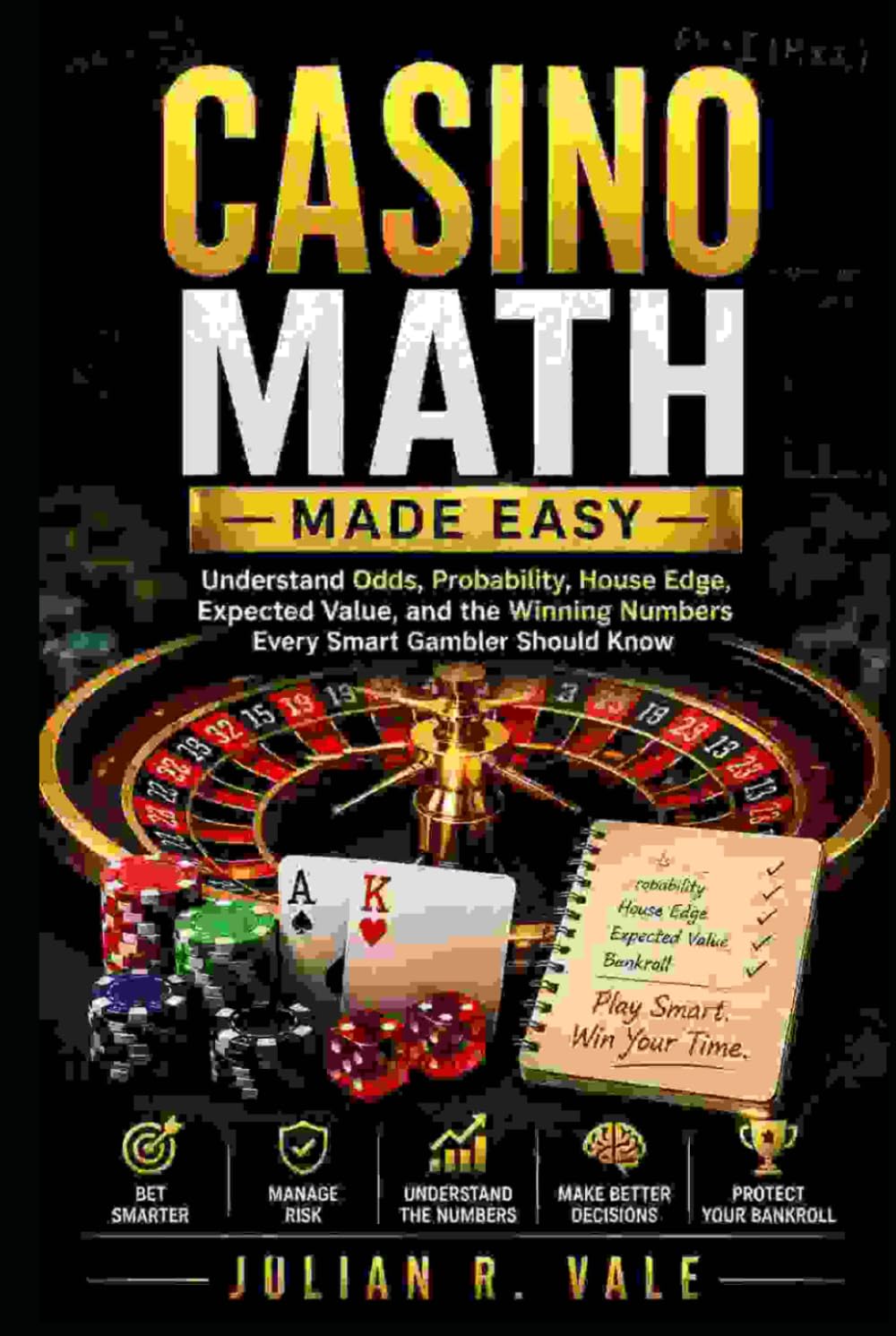 Casino Math Made Easy: Understand Odds, Probability, House Edge, Expected Value, and the Winning Numbers Every Smart Gambler Should Know