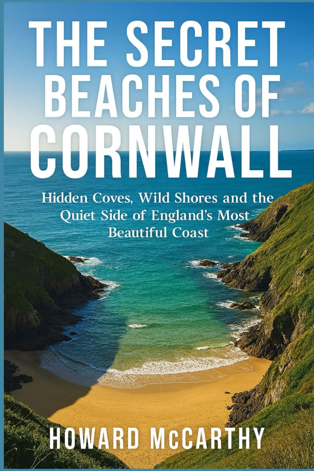 THE SECRET BEACHES OF CORNWALL: Hidden Coves, Wild Shores, and the Quiet Side of England’s Most Beautiful Coast