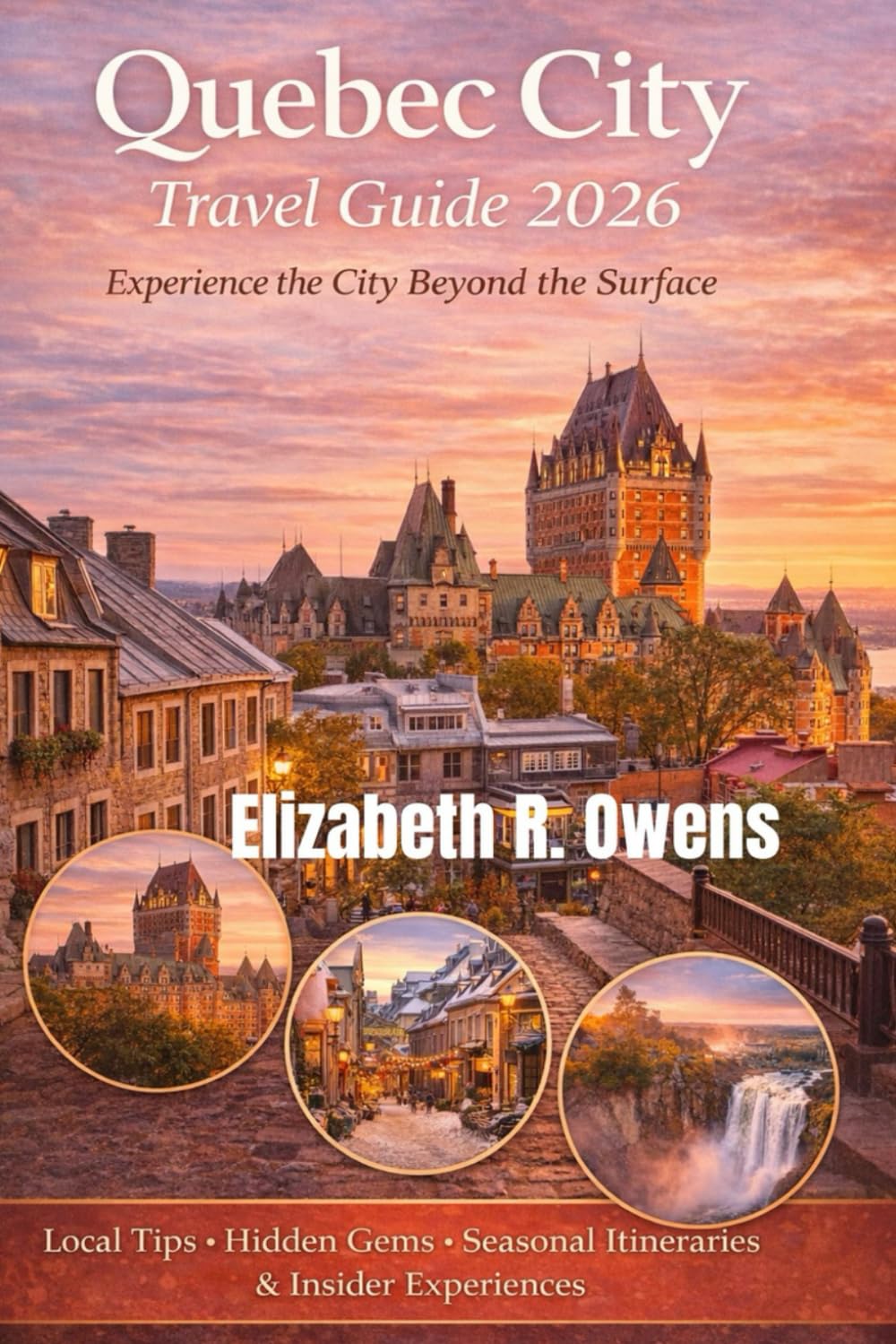 Quebec City Travel Guide 2026: Local Tips, Hidden Gems, Seasonal Itineraries & Insider Experiences
