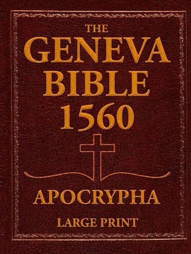 The Geneva Bible 1560 Apocrypha - Large Print Edition: The Ultimate Edition in English with Lost Scriptures and the Complete Collection of All Rejected Texts