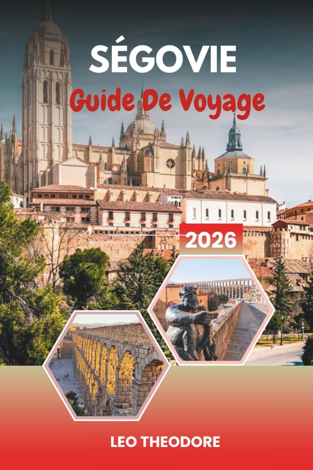 GUIDE DE VOYAGE SÉGOVIE 2026: Aqueduc romain, Alcázar de conte de fées, vieille ville médiévale, cuisine castillane et excursions d'une journée depuis Madrid