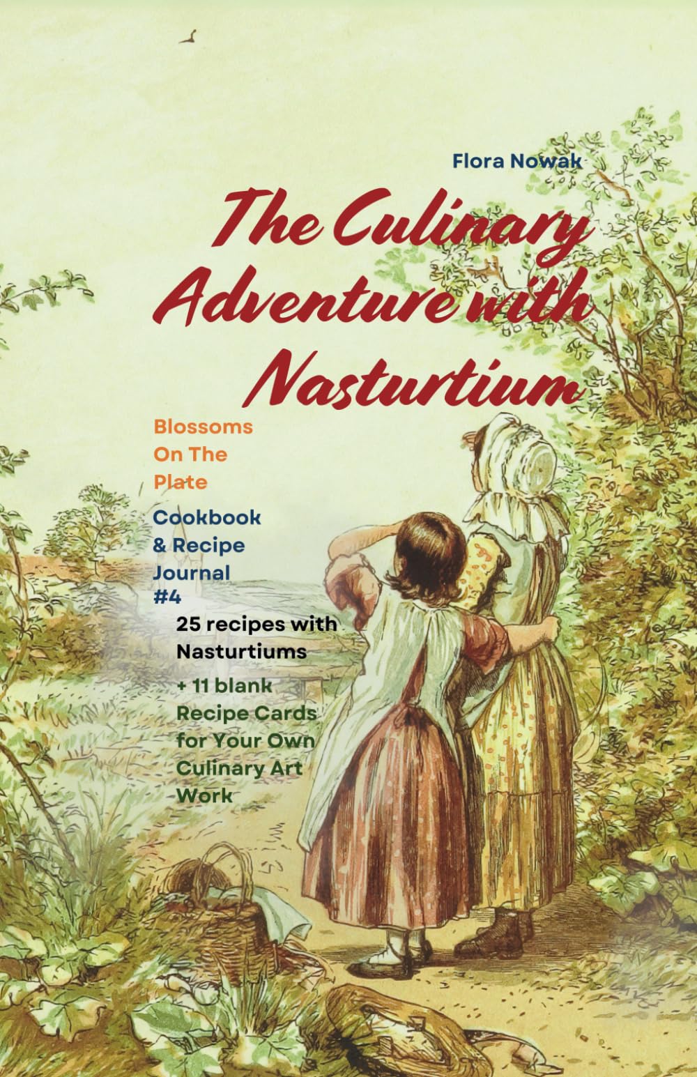 The Cookbook The Culinary Adventure With Nasturtium.: Blossoms on The Plate. Creative Recipes with Edible Nasturtium Leaves and Flowers.