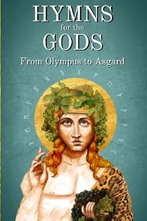 Hymns for the Gods From Olympus to Asgard: Prayers in the Orphic and Eddic Traditions (Heliotroph Books)