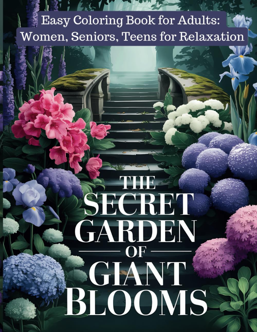 The Secret Garden of Giant Blooms. Coloring Book for Adults: Women, Seniors and Teens for Relaxation. (Whispers of Petals: A Flower Lover’s Coloring Book)