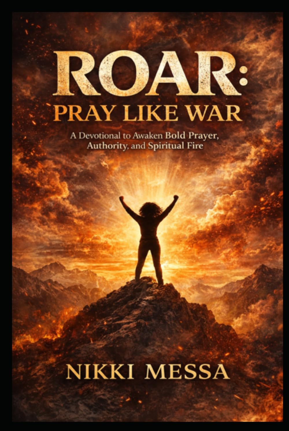 ROAR: PRAY LIKE WAR: A Devotional to Awaken Bold Prayer, Authority, and Spiritual Fire