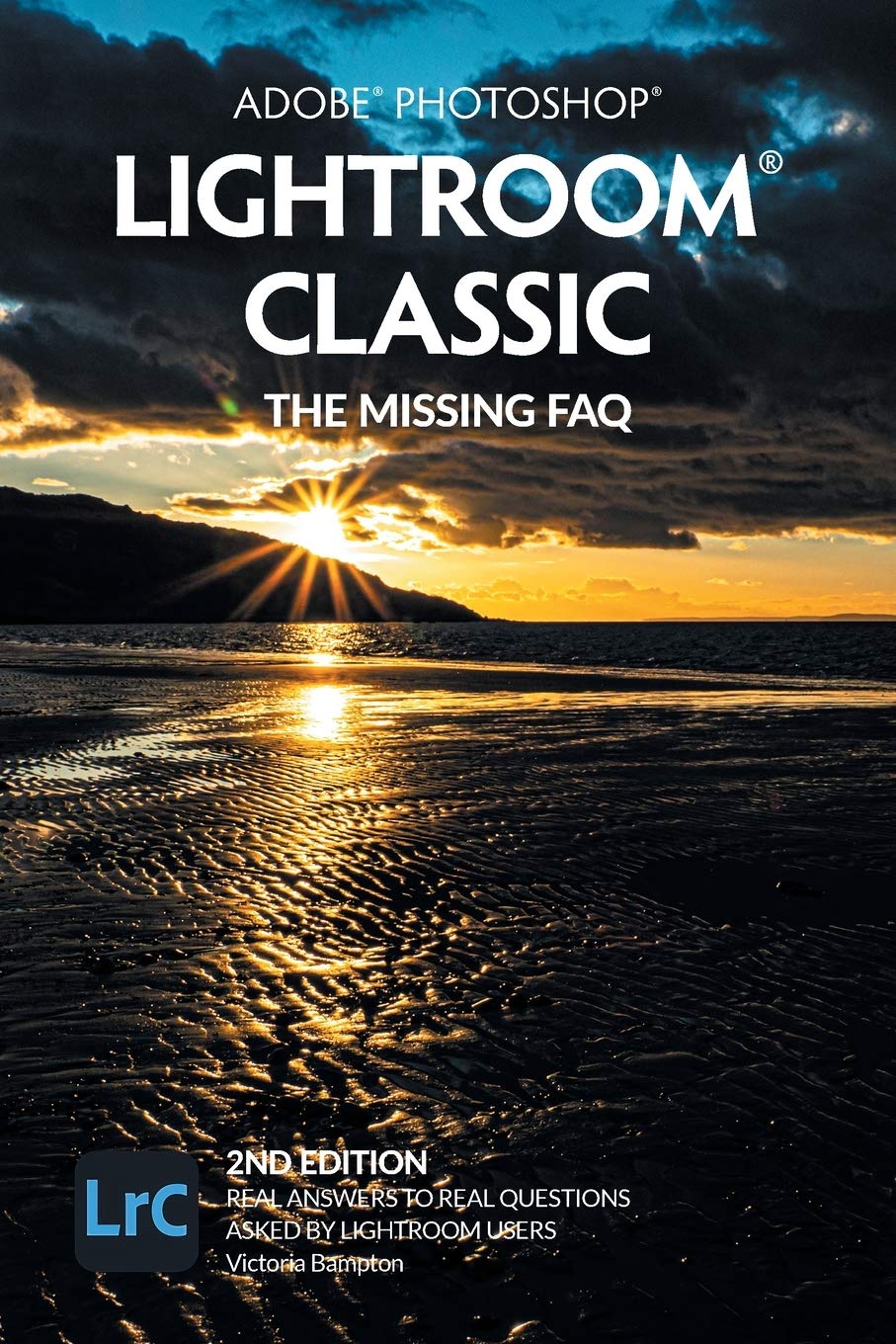 Adobe Photoshop Lightroom Classic - The Missing FAQ (2nd Edition): Real Answers to Real Questions Asked by Lightroom Users