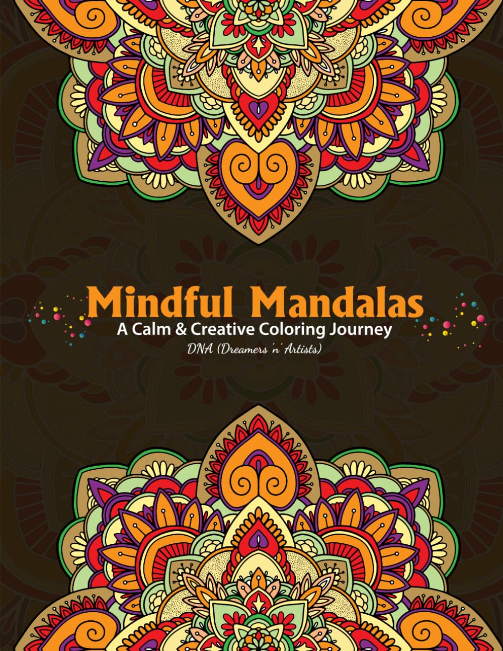Mindful Mandalas: A Calm & Creative Coloring Journey: 51 Relaxing Mandala Designs for Stress Relief, Mindfulness, Meditation & Creative Focus