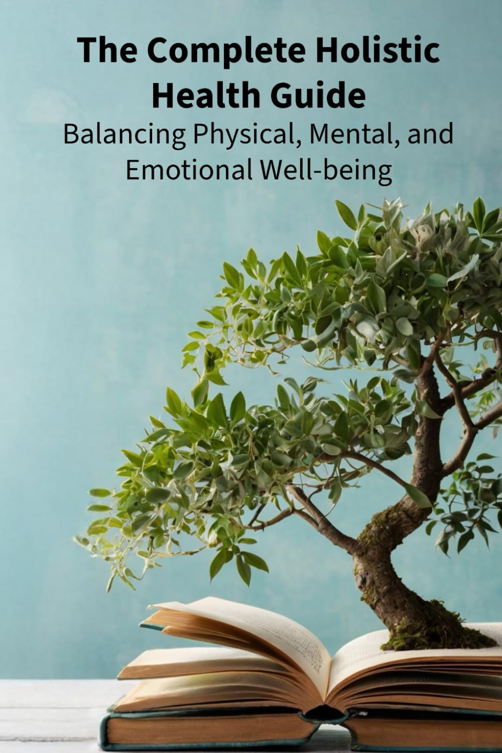 The Complete Guide to Holistic Health: Balancing Physical, Mental, and Emotional Well-being