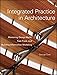 Integrated Practice in Architecture: Mastering Design-Build, Fast-Track, and Building Information Modeling