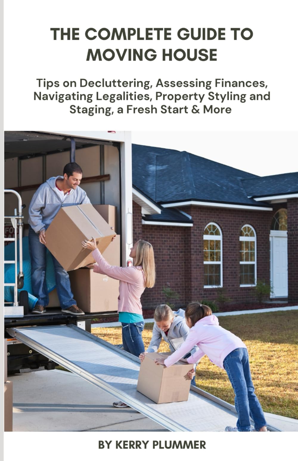 The Complete Guide to Moving House: Tips on Decluttering, Assessing Finances, Navigating Legalities, Property Styling and Staging, a Fresh Start & More