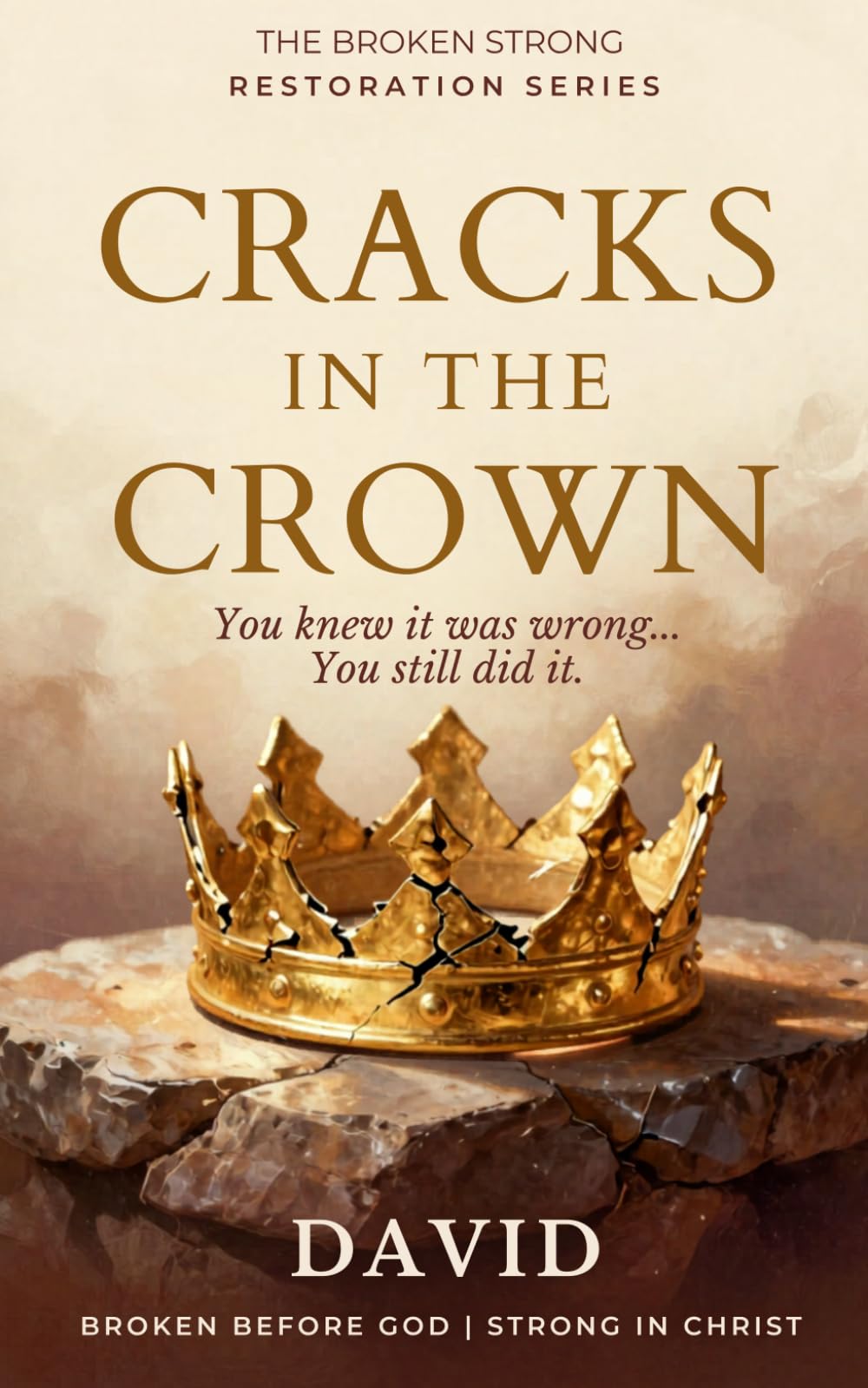 Cracks in the Crown: You knew it was wrong. You still did it. (The Broken Strong Restoration Series)
