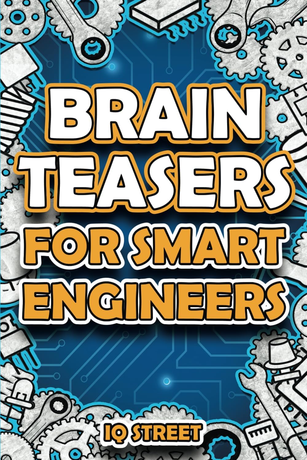 Brain Teasers for Smart Engineers: Tricky Brain Twisters, Mind Games and Fun Problem Solving for Engineers (Perfect Gifts for Engineers)