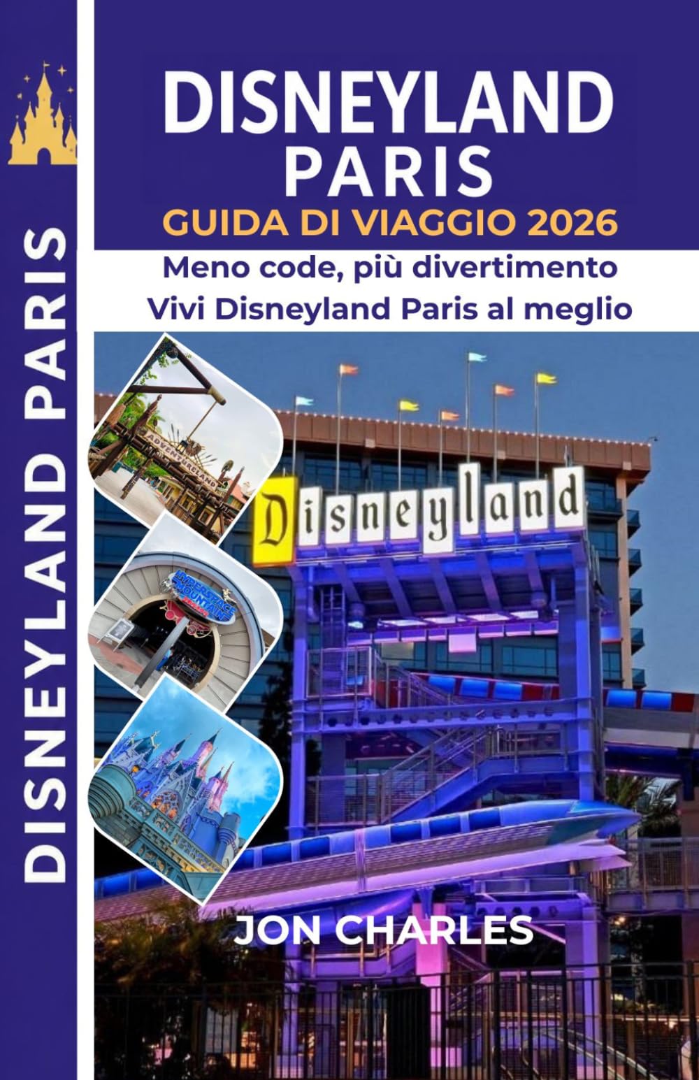 DISNEYLAND PARIS GUIDA DI VIAGGIO 2026: Rivivi la magia di Disneyland Paris senza stress: meno code, più emozioni e un viaggio organizzato nel modo giusto